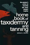 Home Book of Taxidermy and Tanning: The Amateur's Primer on Mounting Fish, Birds, Animals, Trophies