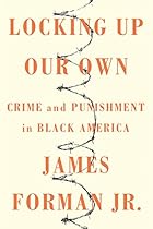 Locking Up Our Own: Crime and Punishment in Black America Locking Up Our Own: Crime and Punishment in Black America