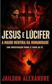 Livro Jesus e Lúcifer: A Maior Mentira da Humanidade: Uma Investigação Sobre a Farsa da Fé