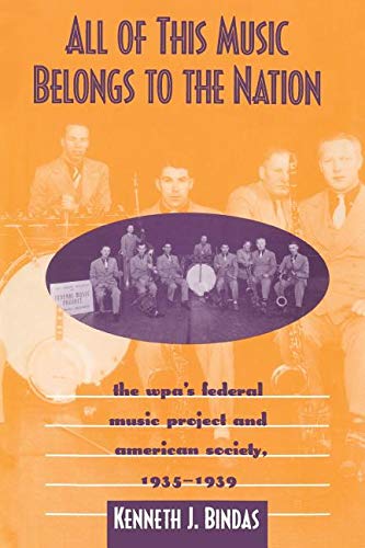 All of This Music Belongs to the Nation: The Wpa's Federal Music Project and American Society by Kenneth Bindas