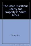 Front cover for the book The slave question : liberty and property in South Africa by R. L. Watson