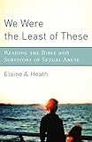 We Were the Least of These: Reading the Bible with Survivors of Sexual Abuse by Elaine Heath