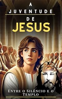 Livro A Adolescência de Jesus: Uma Jornada Inspiradora de Fé, Sabedoria e Simplicidade: Descubra um lado raramente explorado da vida de Jesus: sua adolescência. Este eBook oferece uma narrativa emocionante
