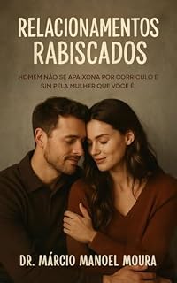 Livro RELACIONAMENTOS RABISCADOS : HOMEM NÃO SE APAIXONA POR CORRÍCULO E SIM PELA MULHER QUE VOCÊ É.