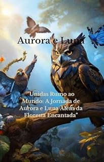 Livro Aurora e Luna : Unidas Rumo ao Mundo;AJornada de Aurora e Luna Além da Floresta Encantada ("Aventuras de Aurora e Luna: As Criaturas da Floresta Encantada")
