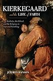 Kierkegaard and the Life of Faith: The