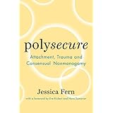Polysecure: Attachment, Trauma and Consensual Nonmonogamy