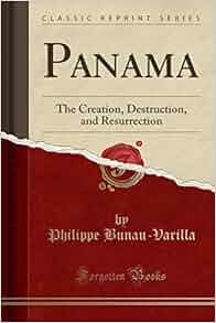 Panama The Creation Destruction And Resurrection