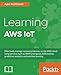 Learning AWS IoT: Effectively manage connected devices on the AWS cloud using services such as AWS Greengrass, AWS button, predictive analytics and machine learning primary