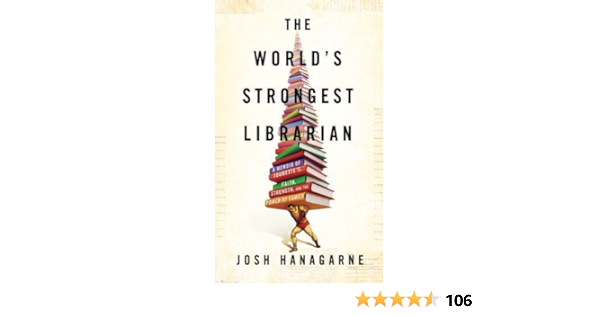 The World S Strongest Librarian A Memoir Of Tourette S Faith Strength And The Power Of Family By Josh Hanagarne May 7 2013 Aa Amazon Com Books
