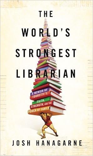 The World S Strongest Librarian A Memoir Of Tourette S Faith Strength And The Power Of Family By Josh Hanagarne May 7 2013 Aa Amazon Com Books