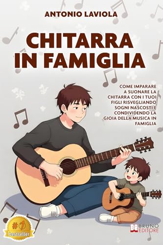 Chitarra In Famiglia: Come Imparare A Suonare La Chitarra Con I Tuoi Figli Risvegliando Sogni Nascosti E Condividendo La Gioia Della Musica In Famiglia