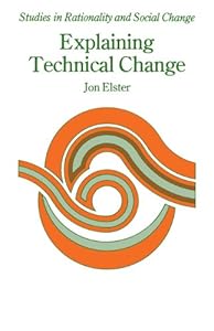 Explaining Technical Change: A Case Study in the Philosophy of Science (Studies in Rationality and Social Change)