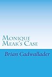 Monique Meak's Case (Justice by Cadwallader Book 2) by Brian Cadwallader