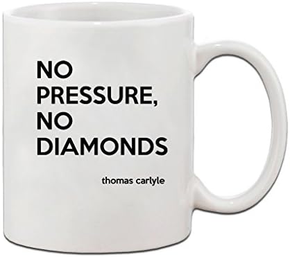 No Pressure, No Diamonds Thomas Carlyle Quote Ceramic Coffee Tea Mug Cup 11 oz - Holiday Christmas Hanukkah Gift for Men &amp; Women
