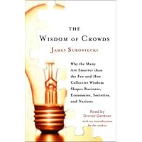 The Wisdom of Crowds: Why the Many Are Smarter Than the Few