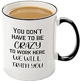 Office Mugs-You Dont Have To Be Crazy To Work Here