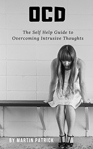 [EBOOK] OCD: The Self Help Guide to Overcoming Intrusive Thoughts: (Anxiety, Depression, Self Esteem, Social [D.O.C]