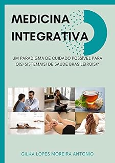 Medicina Integrativa: Um paradigma de cuidado possível para o(s) sistema(s) de saúde brasileiro(s)?