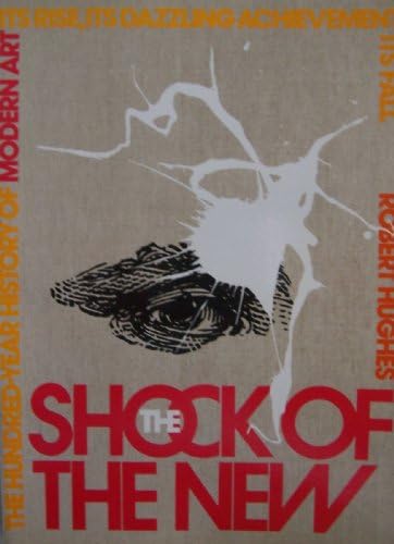 The Shock of the New: The Hundred-Year History of Modern Art-Its