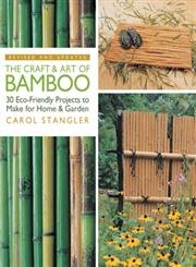 The Craft & Art of Bamboo, Revised & Updated: 30 Eco-Friendly Projects to Make for Home & Garden by Carol Stangler