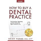 How to Buy a Dental Practice: A Step-by-step Guide to Finding, Analyzing, and Purchasing the Right Practice For You