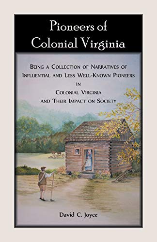 Pioneers of Colonial Virginia. Being a Collection of Narratives of Influential and Less Well-Known P by David C. Joyce