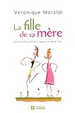 La fille de sa mère : De la difficulté des rapports mère-fille by 