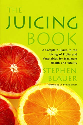 The Juicing Book: A Complete Guide to the Juicing of Fruits and Vegetables for Maximum Health (Avery by Stephen Blauer