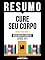 Livro Resumo - Cure Seu Corpo (Heal Your Body) - Baseado No Livro De Louise Hay
