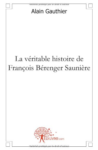 La  véritable histoire de François Bérenger Saunière