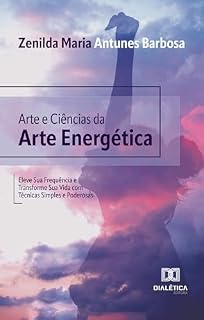 Livro Arte e Ciências da Arte Energética: Eleve Sua Frequência e Transforme Sua Vida com Técnicas Simples e Poderosas