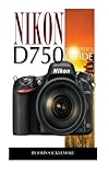 Nikon D750: Beginner's Guide