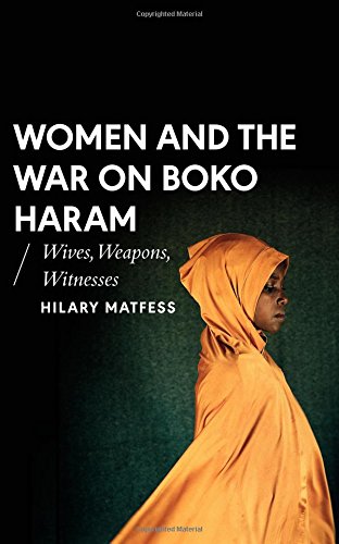 Women and the War on Boko Haram: Wives, Weapons, Witnesses (African Arguments)