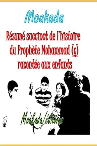 Amazon Com Resume Succinct De L Histoire Du Prophete Mohammad C Racontee Aux Enfants French Edition Moakada Groupe Editions Moakada Books