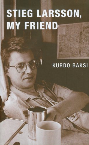 Stieg Larsson, My Friend by Kurdo Baksi