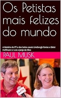 Os Petistas mais felizes do mundo : A história do PT e dos belos casais Lindbergh Farias x Gleisi Hoffmann e Lula x Janja da Silva