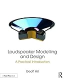 Loudspeaker Modelling and Design: A Practical Introduction by Geoff Hill