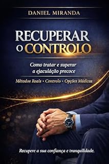 Livro Recuperar o Controlo: Como tratar e superar a ejaculação precoce: métodos reais, controlo, confiança e opções médicas