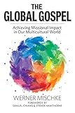 The Global Gospel: Achieving Missional Impact in Our Multicultural World by 