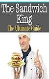 The Sandwich King: The Ultimate Guide by Kelly Kombs