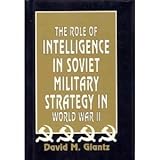 The Role of Intelligence in Soviet Military Strategy in World War II by