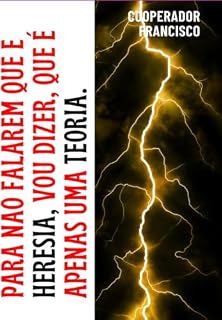 Livro Para Não Falarem Que É Heresia, Vou Dizer, Que É Apenas Uma Teoria.