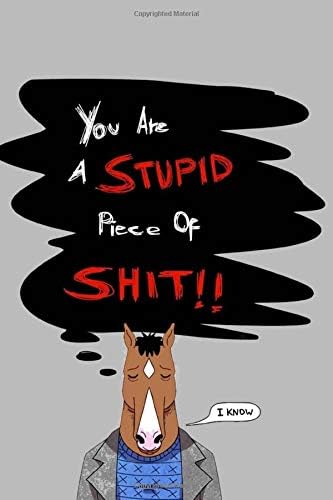 You Are a Stupid Piece of Shit: I know, Bojack Horseman Notebook, 100 lined pages, 6x9''