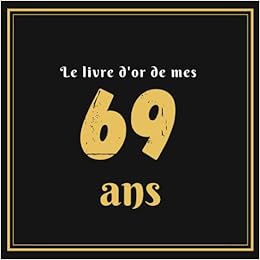 Le Livre D Or De Mes 69 Ans Celebration De 69e Anniversaire Personnalise 110 Pages Pour Les Invites A Laisser Leurs Commentaires Et Souhaits Et Les Theme Noir Blanc Or Elegant Le Livre D Or De Mes 69 Ans Celebration De 69e Anniversaire Personnalise 110 Pages Pour Les Invites A Laisser Leurs Commentaires Et Souhaits Et Les Theme Noir Blanc Or Elegant