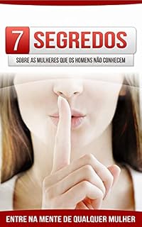 Livro CONQUISTAR UMA MULHER: 7 Segredos sobre as mulheres que os homens não conhecem, entre na mente de qualquer mulher e seja bem sucedido na conquista e sedução