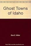 Front cover for the book Ghost Towns of Idaho by Don C. Miller