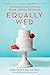 Equally Wed: The Ultimate Guide to Planning Your LGBTQ+ Wedding by Kirsten Palladino