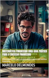 Livro Matemática financeira uma guia prático para o sucesso financeiro: Matemática financeira um guia prático para o seu sucesso financeiro