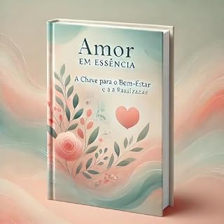 Livro "Amor em Essência: A Chave para o Bem-Estar e a Realização"